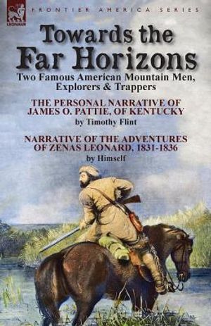 Towards the Far Horizons: Two Famous American Mountain Men, Explorers & Trappers-The Personal Narrative of James O. Pattie, of Kentucky by Timot image number 0