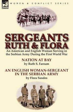 Sergeants Ruth and Flora: an American and English Woman Serving in the Serbian Army During the First World War--Nation at Bay & An English Woman image number 0