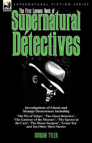 The First Leonaur Book of Supernatural Detectives: Investigations of Ghosts and Strange Occurrences Including 'The Pot of Tulips', 'The Ghost Detectiv image number 0