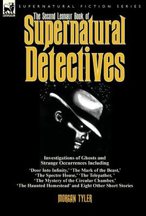 The Second Leonaur Book of Supernatural Detectives: Investigations of Ghosts and Strange Occurrences Including 'Door Into Infinity, ' 'The Mark of the image number 0