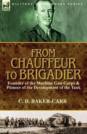 From Chauffeur to Brigadier-Founder of the Machine Gun Corps & Pioneer of the Development of the Tank image number 0