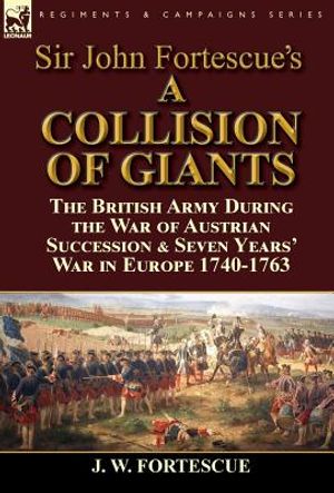 Sir John Fortescue's 'A Collision of Giants': the British Army During the War of Austrian Succession & Seven Years' War in Europe 1740-1763 image number 0