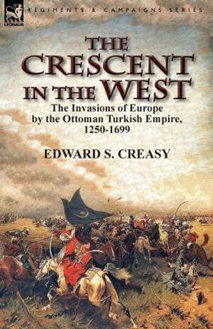 The Crescent in the West: the Invasions of Europe by the Ottoman Turkish Empire, 1250-1699 image number 0