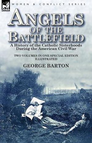 Angels of the Battlefield: a History of the Catholic Sisterhoods During the American Civil War image number 0