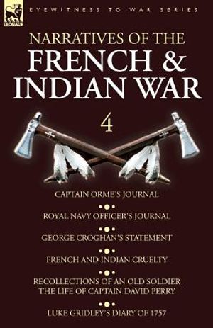 Narratives of the French and Indian War: 4-Captain Orme's Journal, Royal Navy Officer's Journal, George Croghan's Statement, French and Indian Cruelty image number 0