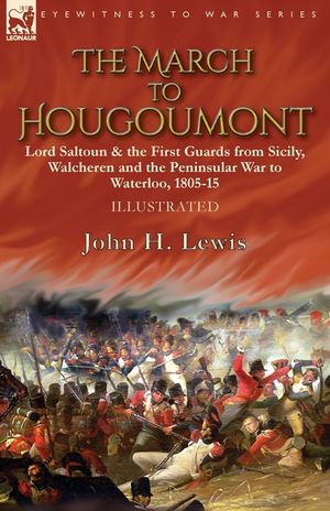 The March to Hougoumont: Lord Saltoun & the First Guards from Sicily, Walcheren and the Peninsular War to Waterloo image number 0