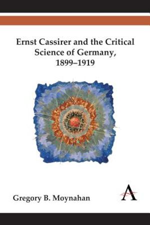 Ernst Cassirer and the Critical Science of Germany, 1899-1919 image number 0