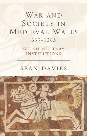 War and Society in Medieval Wales 633-1283: Welsh Military Institutions image number 0