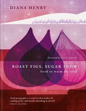 Roast Figs, Sugar Snow: Food to Warm the Soul image number 0