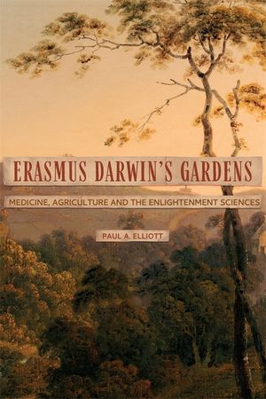 Erasmus Darwin's Gardens: Medicine, Agriculture and the Sciences in the Eighteenth Century image number 0