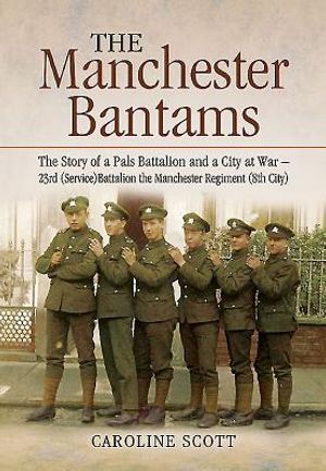 The Manchester Bantams: The Story of a Pals Battalion and a City at War - 23rd (Service) Battalion the Manchester Regiment (8th City) image number 0