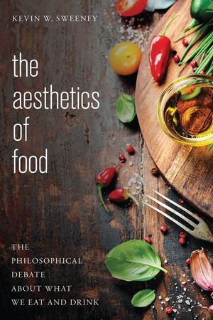 The Aesthetics of Food: The Philosophical Debate About What We Eat and Drink image number 0