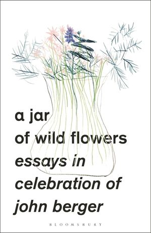 A Jar of Wild Flowers: Essays in Celebration of John Berger image number 0