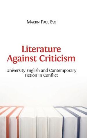Literature Against Criticism: University English and Contemporary Fiction in Conflict image number 0