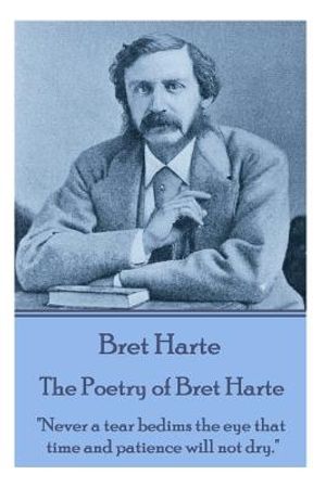 The Poetry of Bret Harte: "Never a tear bedims the eye that time and patience will not dry." image number 0