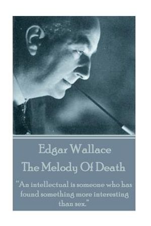 Edgar Wallace - The Melody Of Death: "An intellectual is someone who has found something more interesting than sex." image number 0