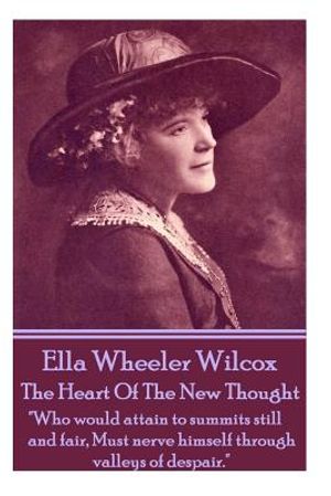 Ella Wheeler Wilcox's the Heart of the New Thought: Who Would Attain to Summits Still and Fair, Must Nerve Himself Through Valleys of Despair. image number 0
