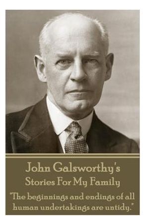 John Galsworthy's Stories For My Family: "The beginnings and endings of all human undertakings are untidy." image number 0