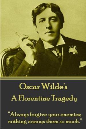 Oscar Wilde - A Florentine Tragedy: "always Forgive Your Enemies; Nothing Annoys Them So Much." image number 0