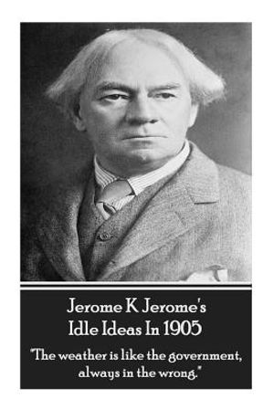 Jerome K. Jerome - Idle Ideas in 1905: "the Weather Is Like the Government, Always in the Wrong." image number 0