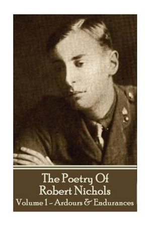 The Poetry Of Robert Nichols - Volume 1: Ardours & Endurances image number 0
