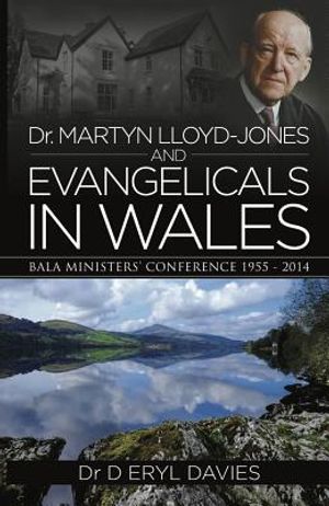 Dr Martyn Lloyd-Jones and Evangelicals in Wales: Bala Ministers' Conferences 1955-2014 image number 0