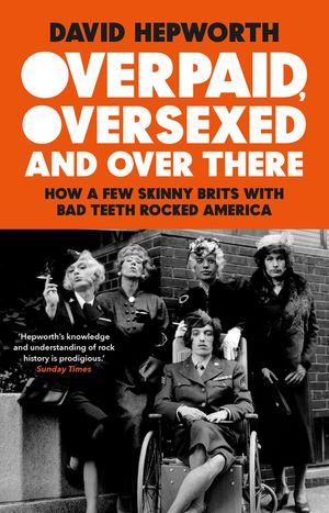 Overpaid, Oversexed and Over There: How a Few Skinny Brits with Bad Teeth Rocked America image number 0