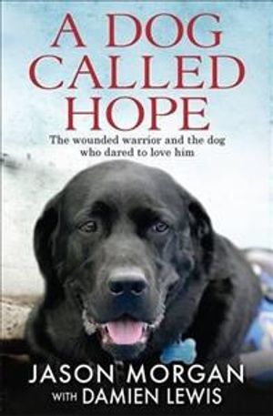 A Dog Called Hope : The Wounded Warrior and the Dog Who Dared to Love Him image number 0