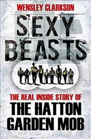 Sexy Beasts : The Inside Story of the Hatton Garden Heist image number 0