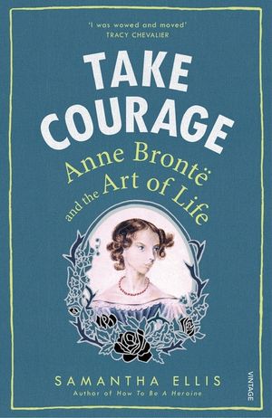 Take Courage: Anne Bronte and the Art of Life image number 0