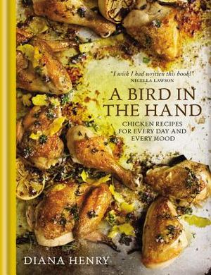 A Bird in the Hand: Chicken Recipes for Every Day and Every Mood image number 0