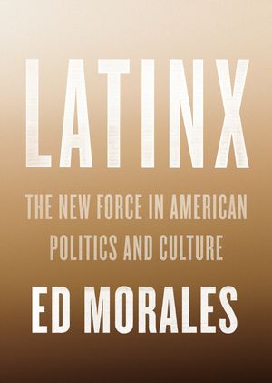 Latinx: The New Force in American Politics and Culture image number 0