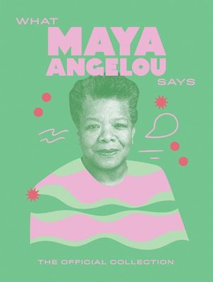 What Maya Angelou Says: The Official Collection image number 0