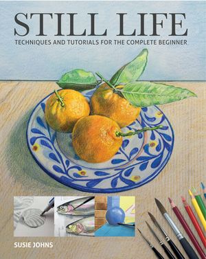 Still Life: Techniques and Tutorials for the Complete Beginner image number 0