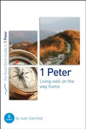 1 Peter: Living Well on the Way Home: Six Studies for Individuals or Groups image number 0