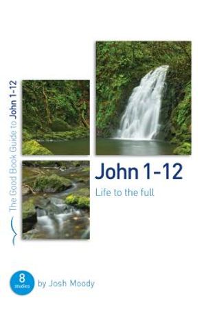John 1-12: Life to the Full: Eight Studies for Groups or Individuals image number 0