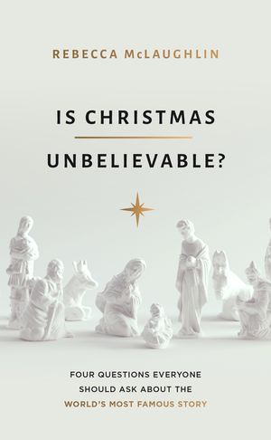 Is Christmas Unbelievable?: Four Questions Everyone Should Ask about the World's Most Famous Story image number 0