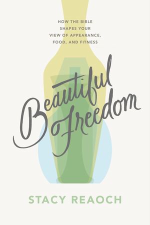 Beautiful Freedom: How the Bible Shapes Your View of Appearance, Food, and Fitness image number 0