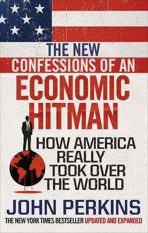 The New Confessions of an Economic Hit Man: How America really took over the world image number 0