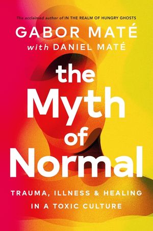 The Myth of Normal: Trauma, Illness & Healing in a Toxic Culture image number 0