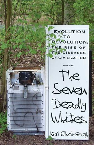 The Seven Deadly Whites: Evolution to Devolution - The Rise of the Diseases of Civilization image number 0