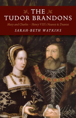 The Tudor Brandons: Mary and Charles - Henry VIII's Nearest & Dearest image number 0