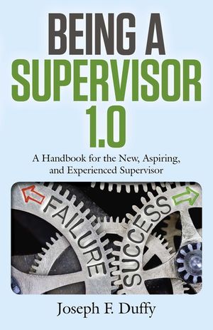 Being a Supervisor 1.0: A Handbook for the New, Aspiring, and Experienced Supervisor image number 0