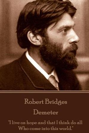 Robert Bridges - Demeter: "I live on hope and that I think do all Who come into this world." image number 0