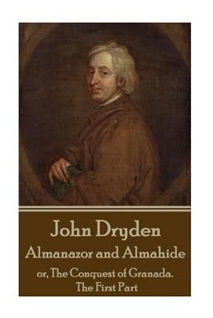 John Dryden - Almanazor and Almahide - Volume 1: Or, the Conquest of Granada. the First Part image number 0