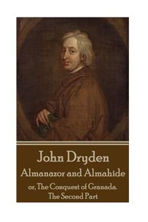 John Dryden - Almanazor and Almahide - Volume 2: Or, the Conquest of Granada. the Second Part image number 0