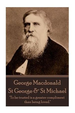 George MacDonald - St. George & St. Michael: "To be trusted is a greater compliment than being loved." image number 0