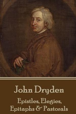 John Dryden - Epistles, Elegies, Epitaphs & Pastorals image number 0