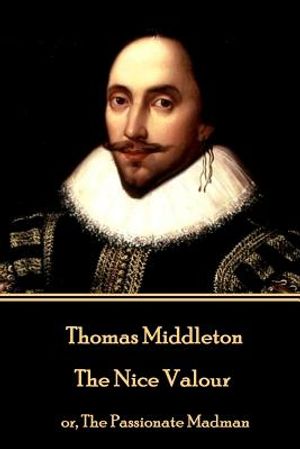 Thomas Middleton - The Nice Valour: or, The Passionate Madman image number 0
