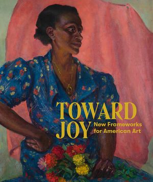 Toward Joy: New Frameworks for American Art image number 0